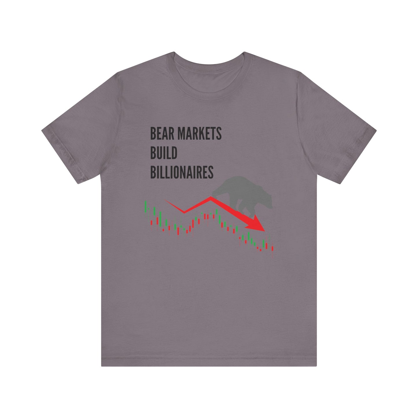 Bear Markets Build Billionaires- Graphic T-Shirt
