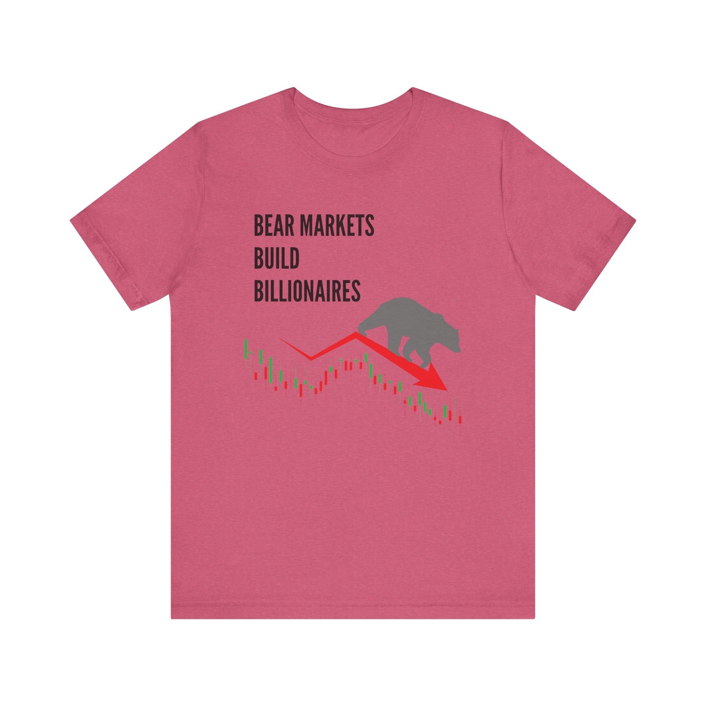 Bear Markets Build Billionaires- Graphic T-Shirt