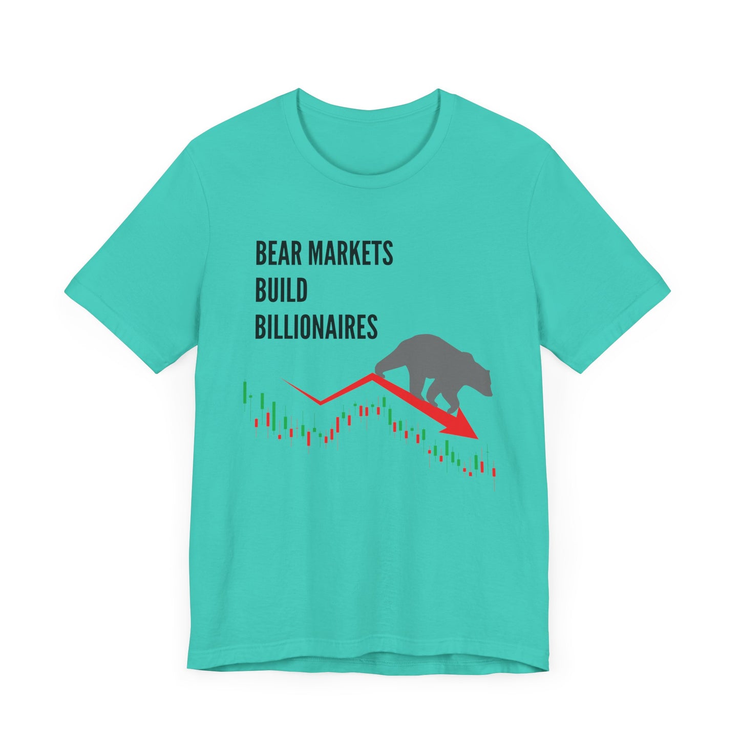 Bear Markets Build Billionaires- Graphic T-Shirt