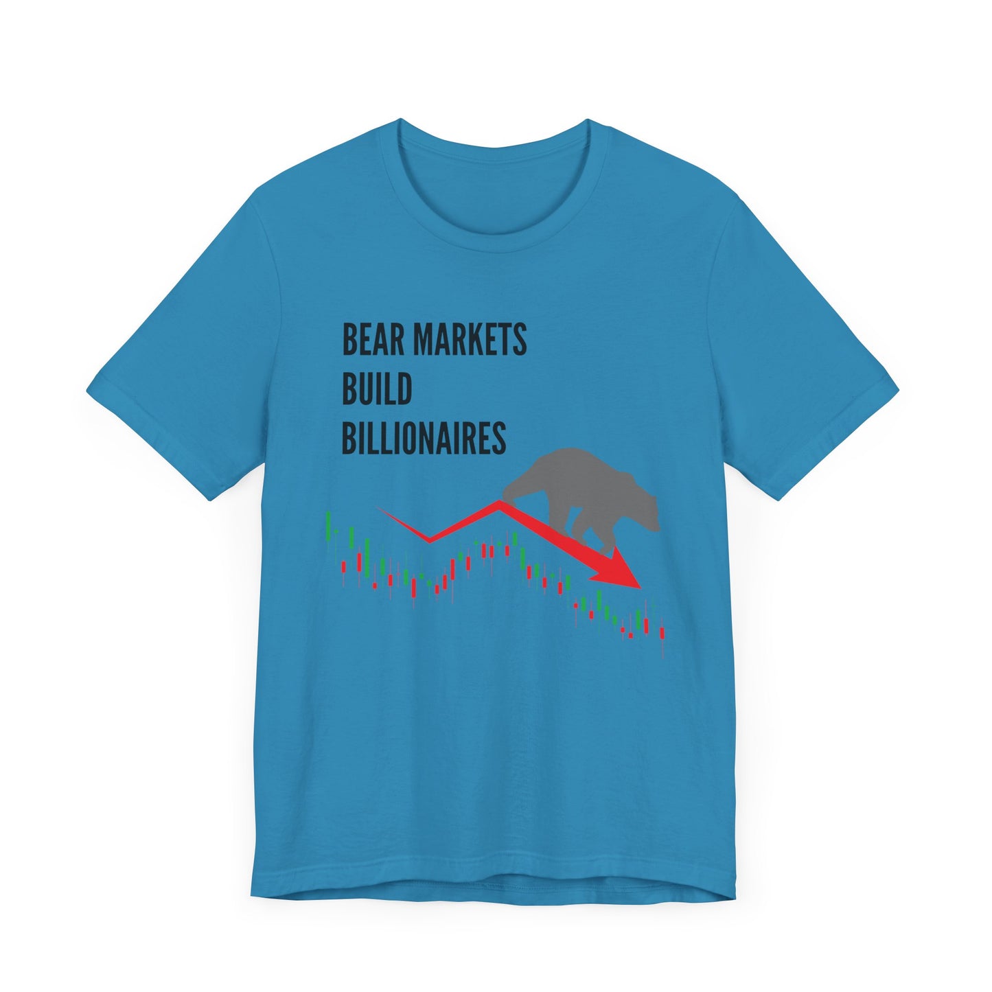 Bear Markets Build Billionaires- Graphic T-Shirt