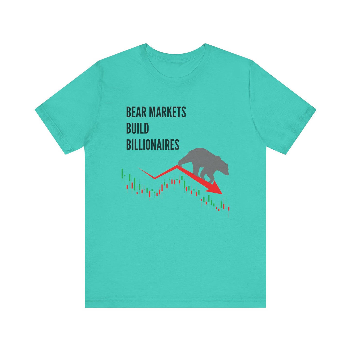 Bear Markets Build Billionaires- Graphic T-Shirt