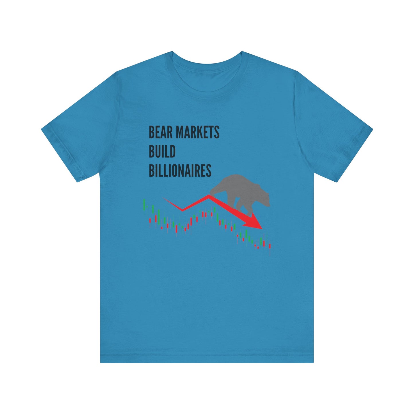 Bear Markets Build Billionaires- Graphic T-Shirt