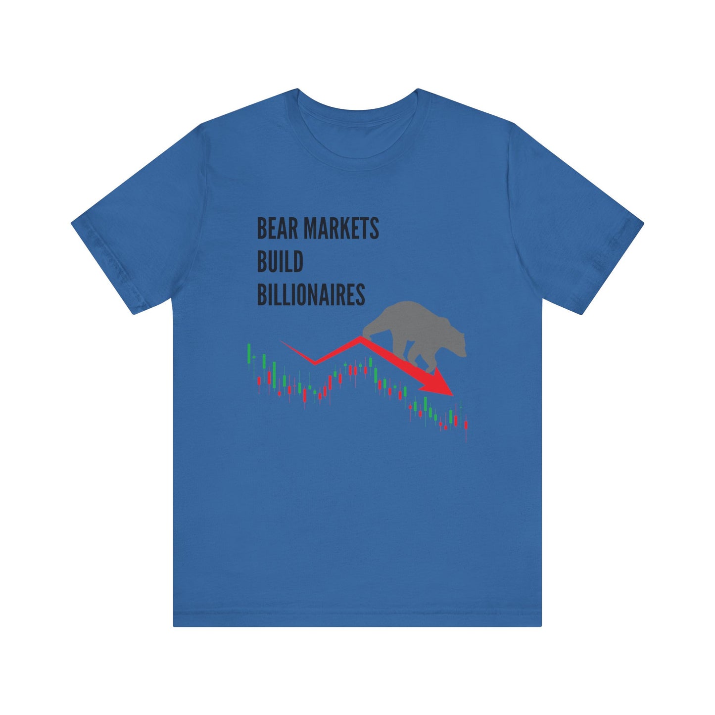 Bear Markets Build Billionaires- Graphic T-Shirt