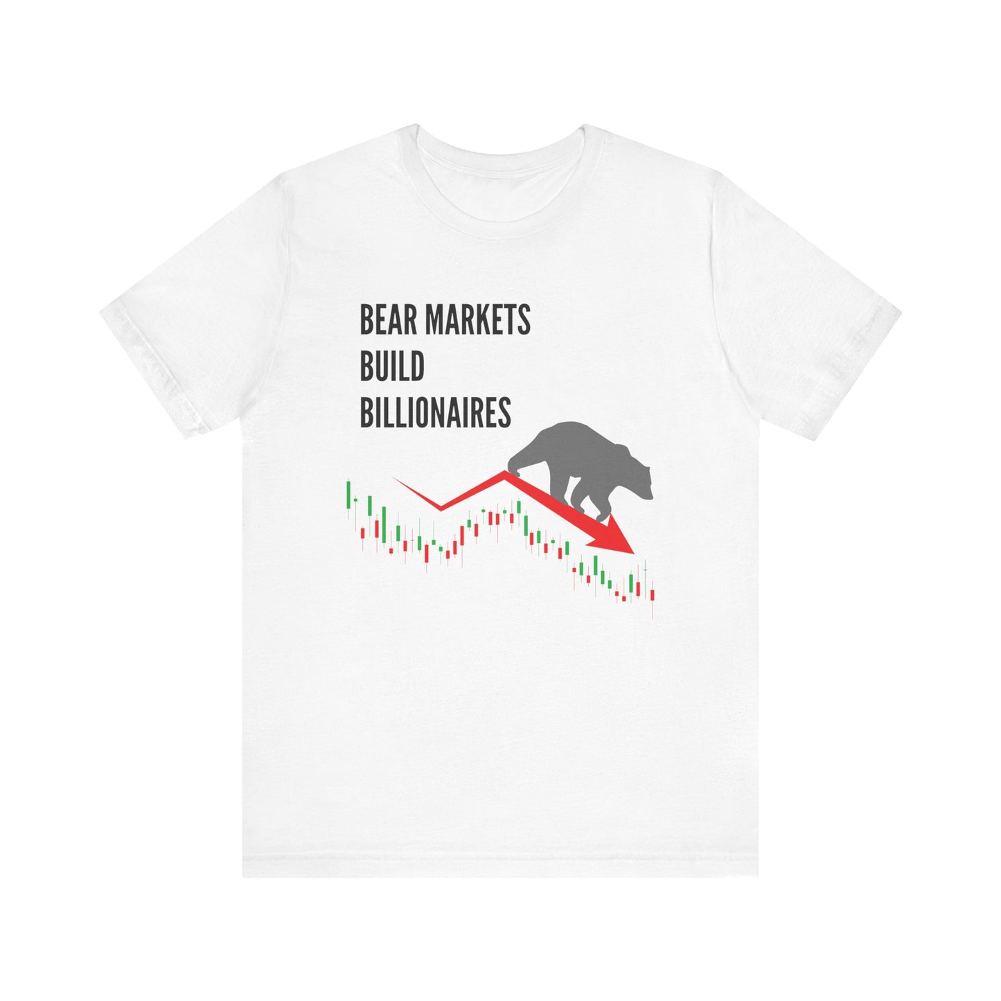 Bear Markets Build Billionaires- Graphic T-Shirt