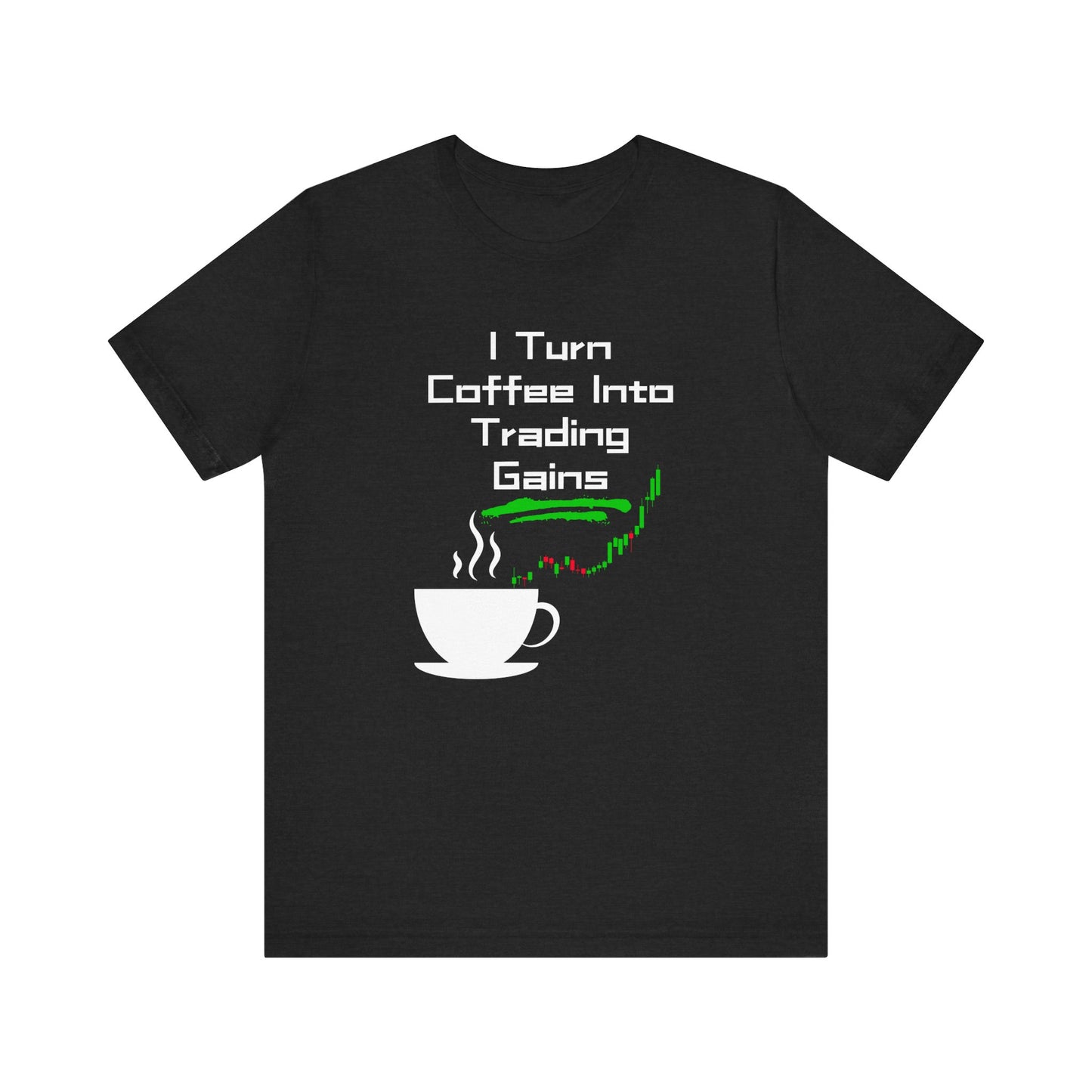 I Turn Coffee Into Trading Gains - Graphic T-Shirt