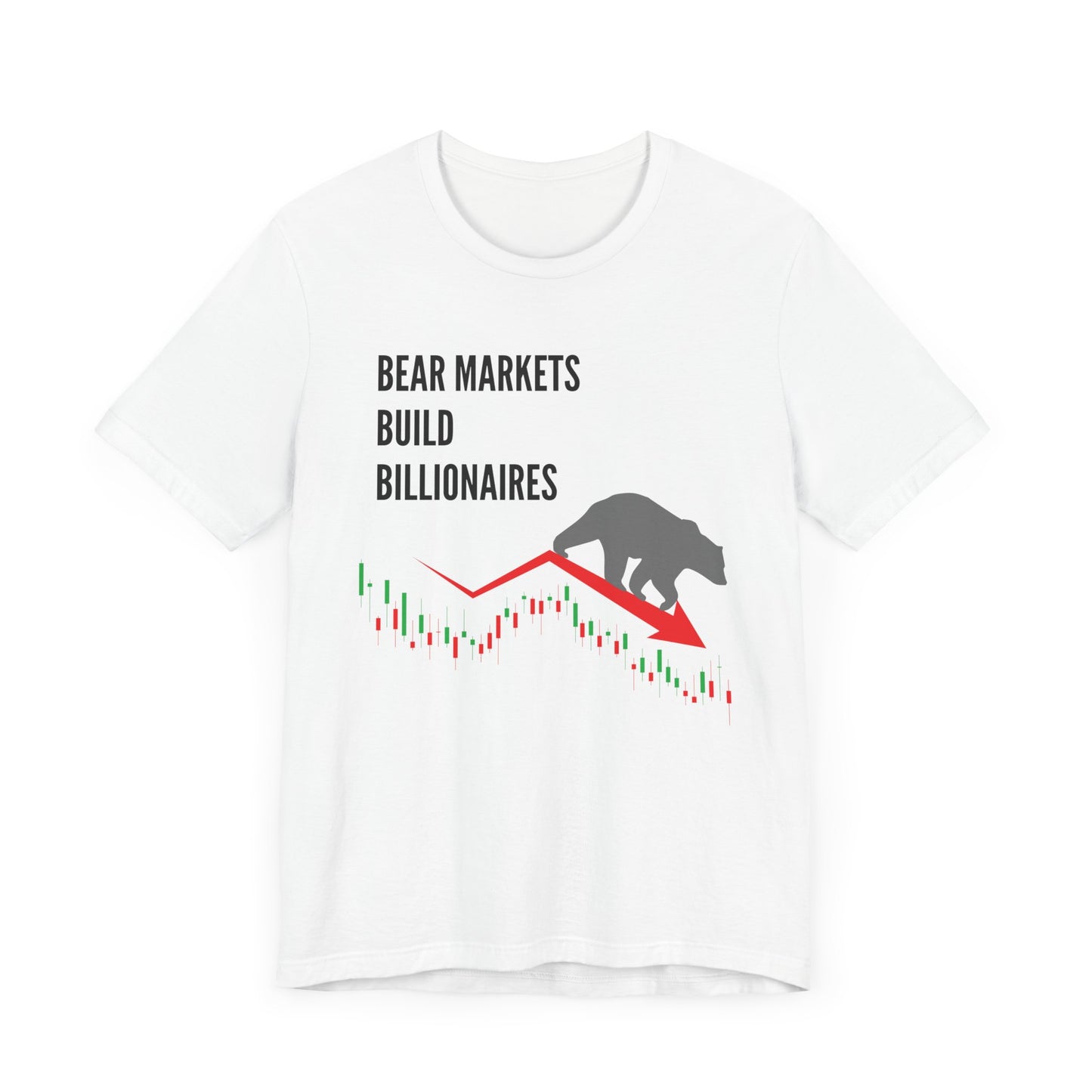 Bear Markets Build Billionaires- Graphic T-Shirt